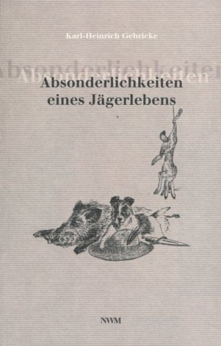 Absonderlichkeiten eines Jägerlebens,